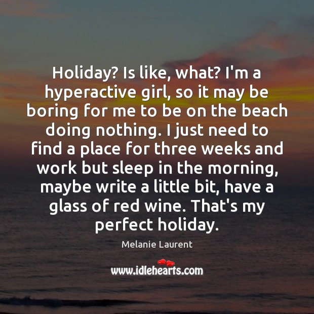 Holiday? Is like, what? I’m a hyperactive girl, so it may be Holiday Quotes Image