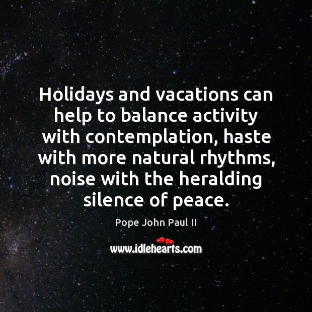 Holidays and vacations can help to balance activity with contemplation, haste with Image