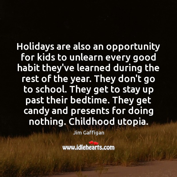 Holidays are also an opportunity for kids to unlearn every good habit Jim Gaffigan Picture Quote