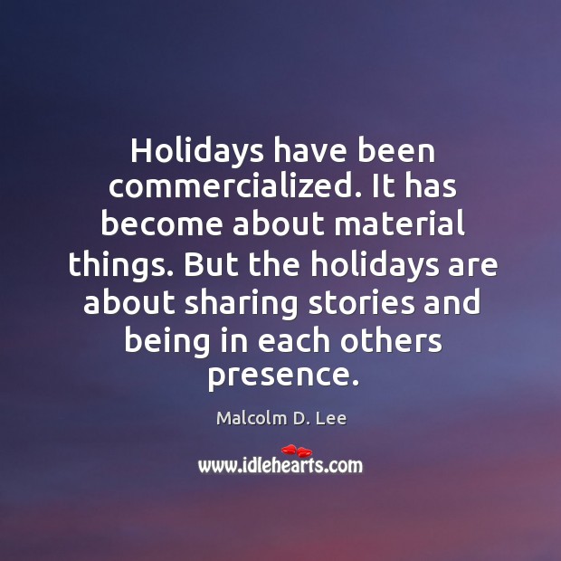 Holidays have been commercialized. It has become about material things. But the Malcolm D. Lee Picture Quote