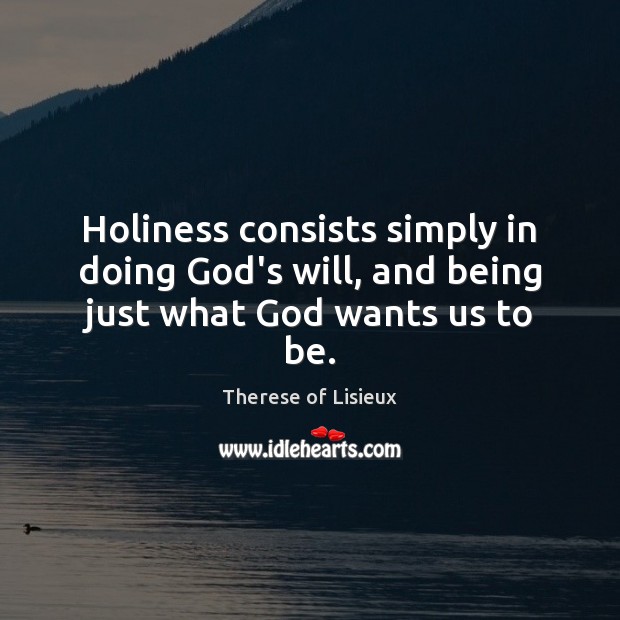 Holiness consists simply in doing God’s will, and being just what God wants us to be. Image