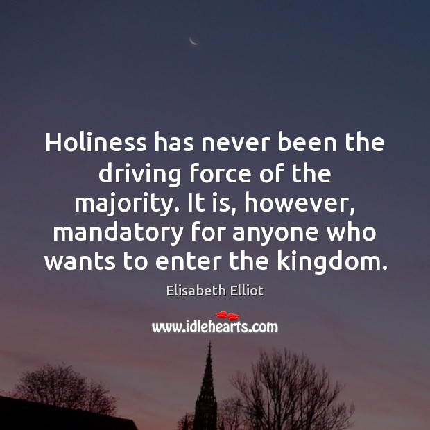 Holiness has never been the driving force of the majority. It is, Elisabeth Elliot Picture Quote