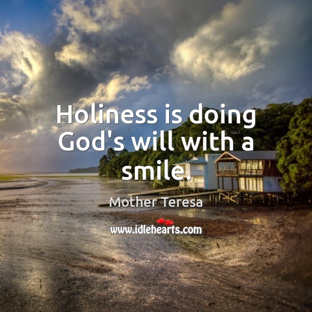 Holiness is doing God’s will with a smile. Mother Teresa Picture Quote