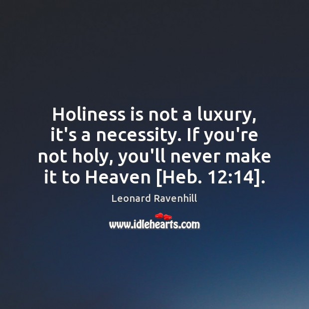 Holiness is not a luxury, it’s a necessity. If you’re not holy, Leonard Ravenhill Picture Quote