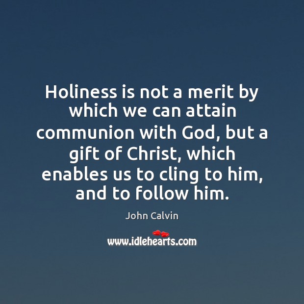 Holiness is not a merit by which we can attain communion with John Calvin Picture Quote