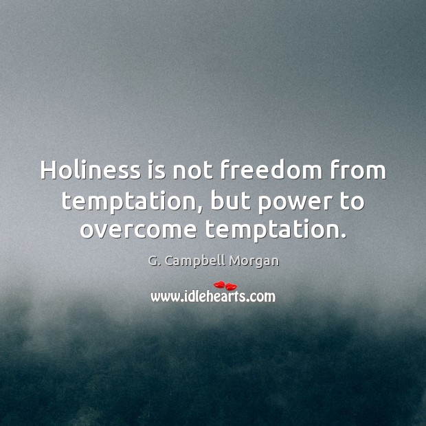 Holiness is not freedom from temptation, but power to overcome temptation. G. Campbell Morgan Picture Quote