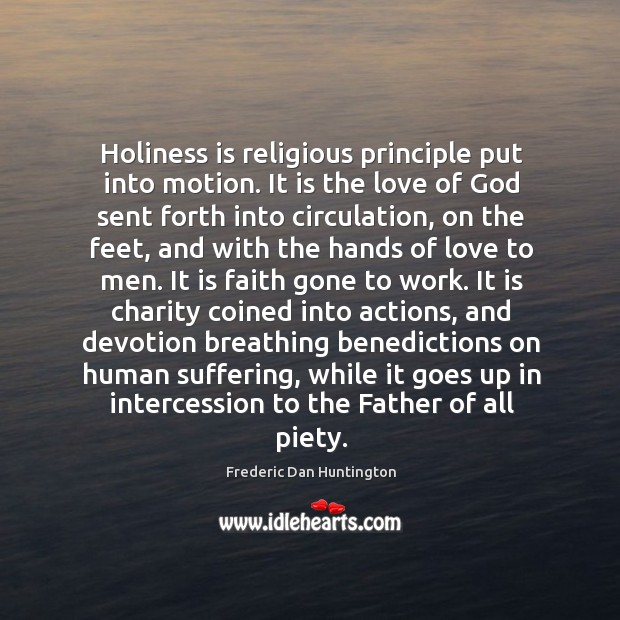 Holiness is religious principle put into motion. It is the love of Frederic Dan Huntington Picture Quote