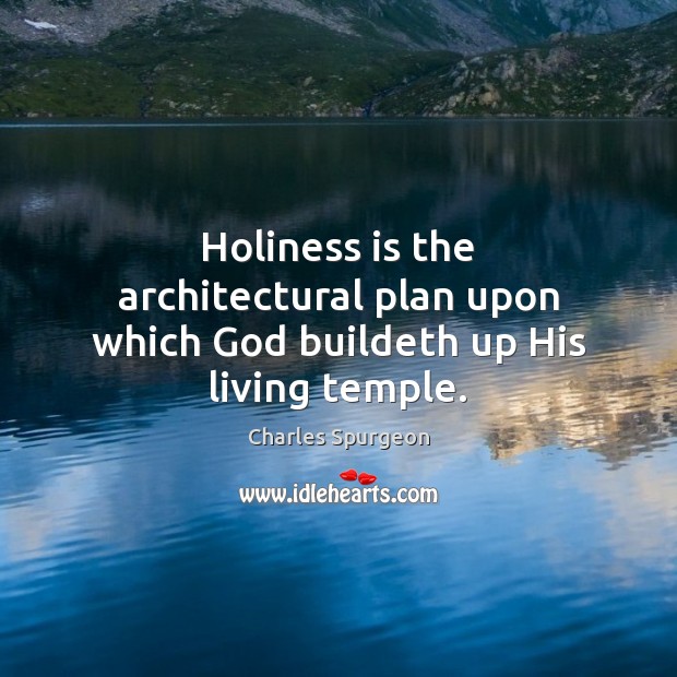 Holiness is the architectural plan upon which God buildeth up His living temple. Image