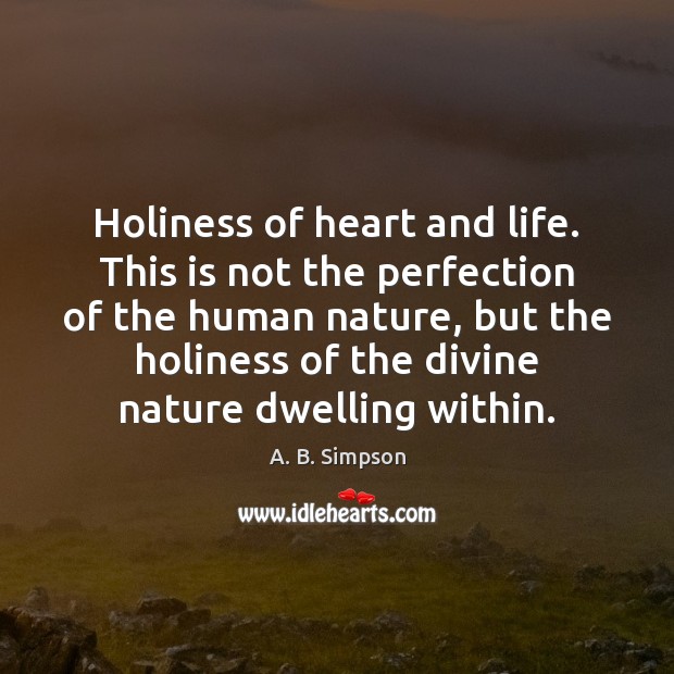 Holiness of heart and life. This is not the perfection of the A. B. Simpson Picture Quote