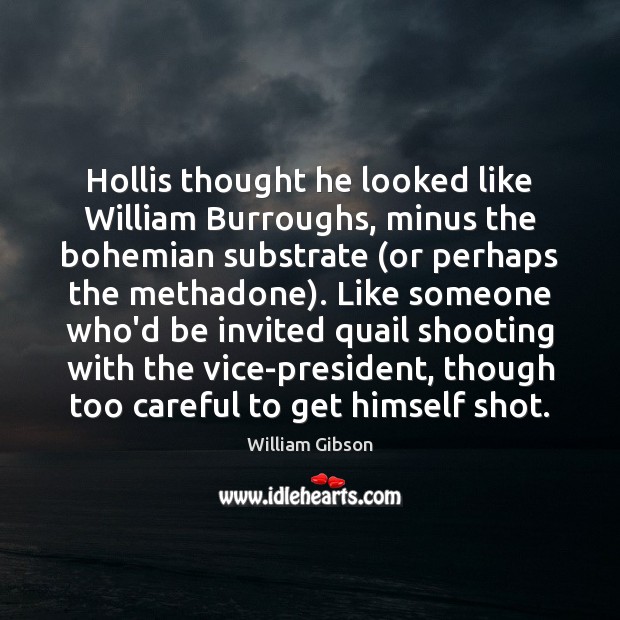Hollis thought he looked like William Burroughs, minus the bohemian substrate (or William Gibson Picture Quote