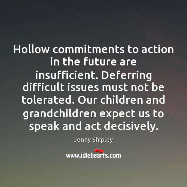 Hollow commitments to action in the future are insufficient. Deferring difficult issues Image