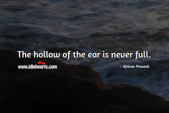The hollow of the ear is never full. Image