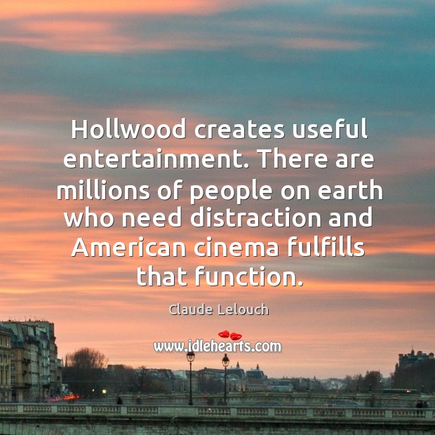 Hollwood creates useful entertainment. There are millions of people on earth who Image