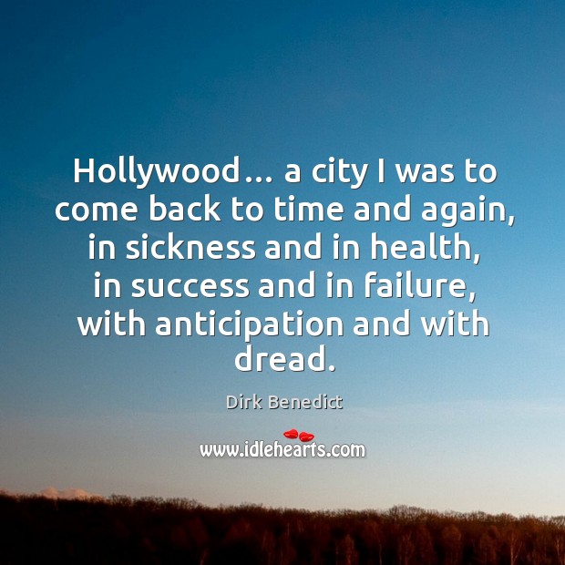 Hollywood… a city I was to come back to time and again, in sickness and in health Dirk Benedict Picture Quote