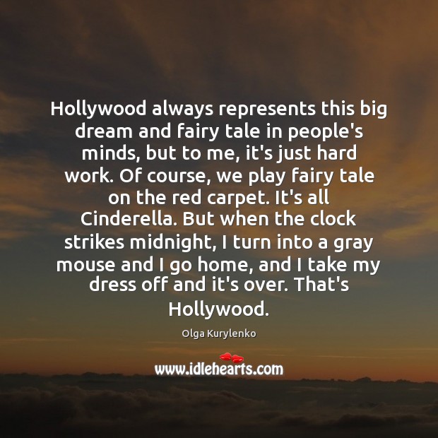 Hollywood always represents this big dream and fairy tale in people’s minds, Olga Kurylenko Picture Quote