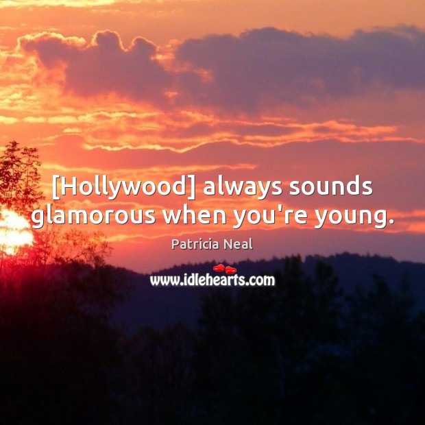 [Hollywood] always sounds glamorous when you’re young. Patricia Neal Picture Quote