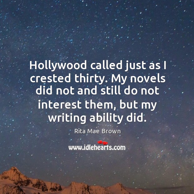 Hollywood called just as I crested thirty. My novels did not and Rita Mae Brown Picture Quote