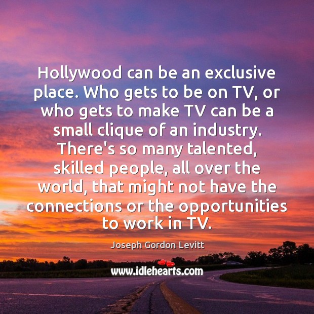 Hollywood can be an exclusive place. Who gets to be on TV, Joseph Gordon Levitt Picture Quote