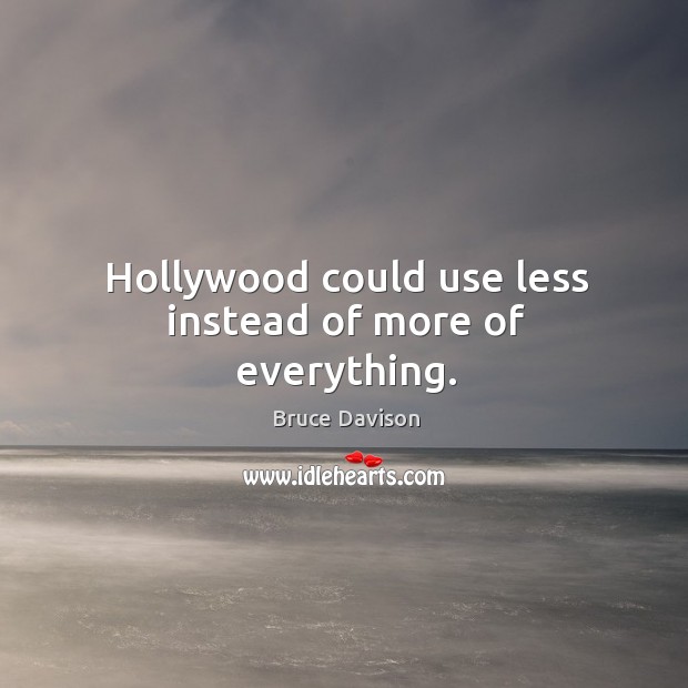 Hollywood could use less instead of more of everything. Image