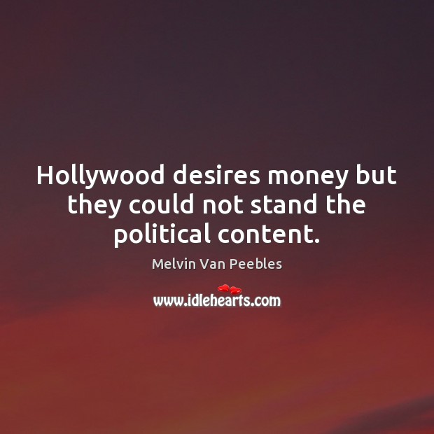 Hollywood desires money but they could not stand the political content. Melvin Van Peebles Picture Quote