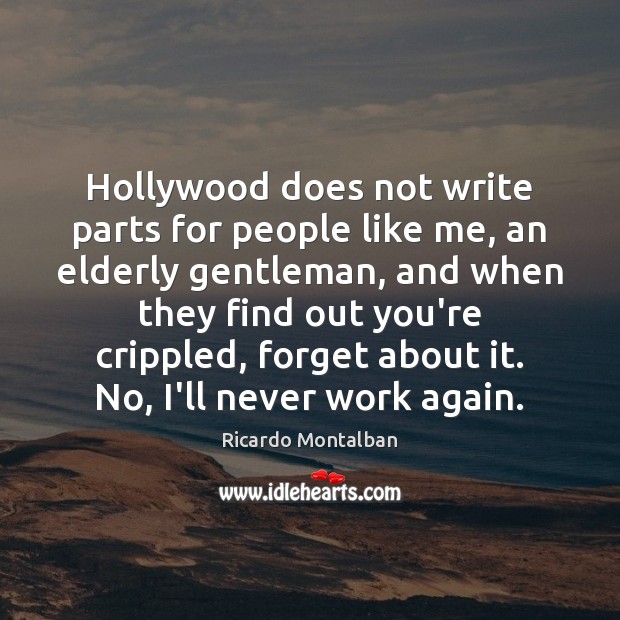 Hollywood does not write parts for people like me, an elderly gentleman, Ricardo Montalban Picture Quote
