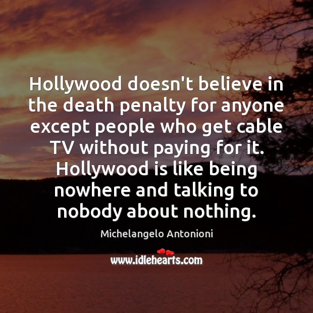 Hollywood doesn’t believe in the death penalty for anyone except people who Michelangelo Antonioni Picture Quote