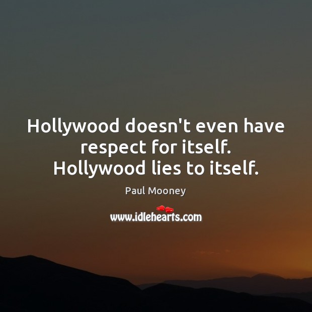 Hollywood doesn’t even have respect for itself. Hollywood lies to itself. Paul Mooney Picture Quote