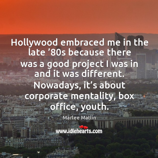 Hollywood embraced me in the late ’80s because there was a good project I was in and it was different. Marlee Matlin Picture Quote