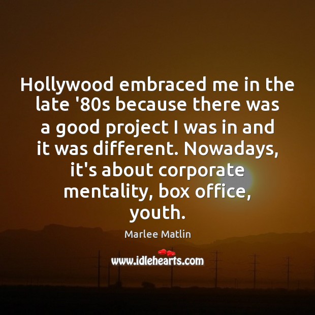 Hollywood embraced me in the late ’80s because there was a Marlee Matlin Picture Quote