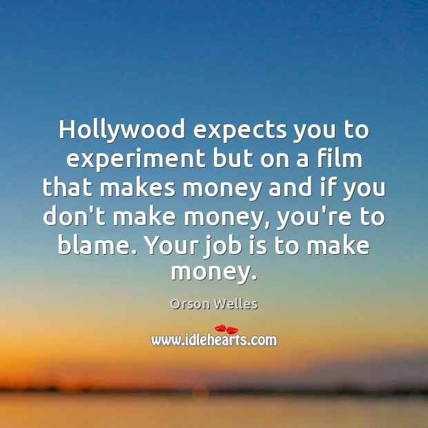 Hollywood expects you to experiment but on a film that makes money Orson Welles Picture Quote