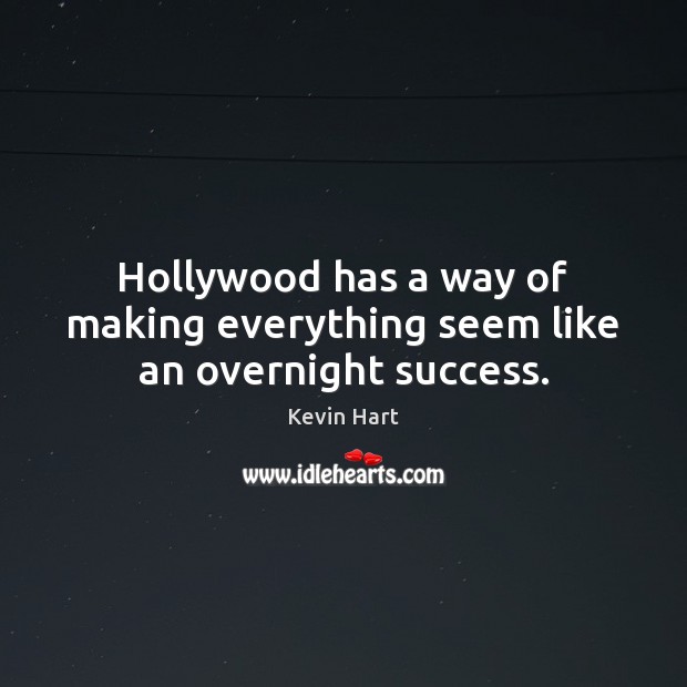 Hollywood has a way of making everything seem like an overnight success. Kevin Hart Picture Quote