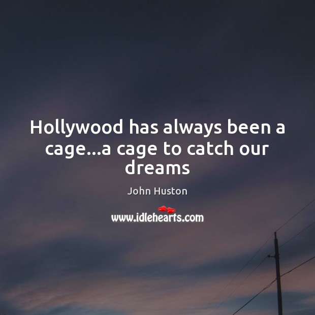 Hollywood has always been a cage…a cage to catch our dreams Image