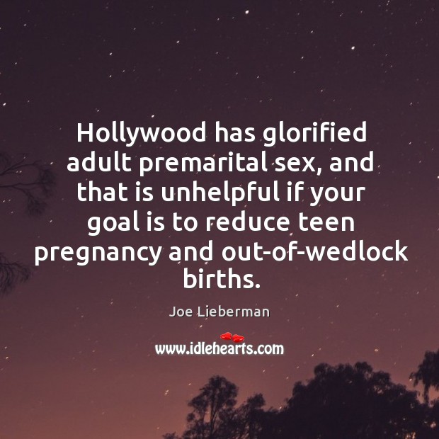 Hollywood has glorified adult premarital sex, and that is unhelpful if your Joe Lieberman Picture Quote