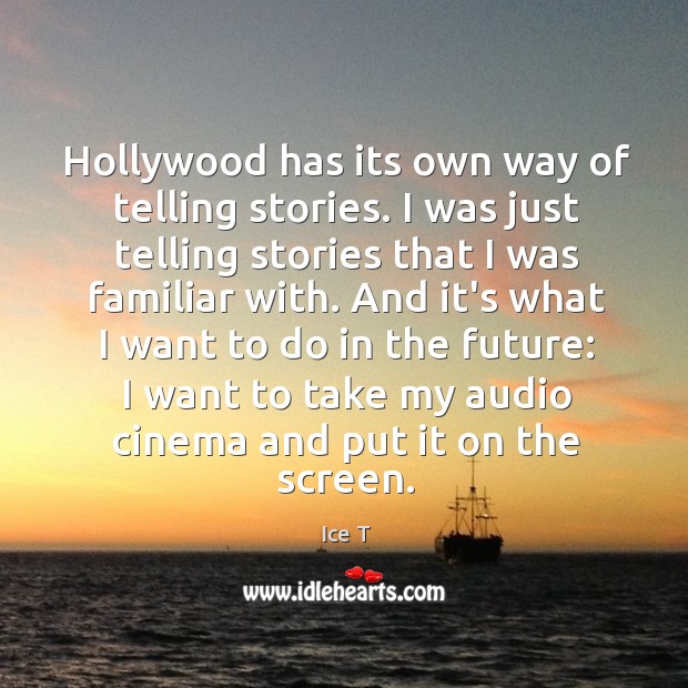 Hollywood has its own way of telling stories. I was just telling Ice T Picture Quote