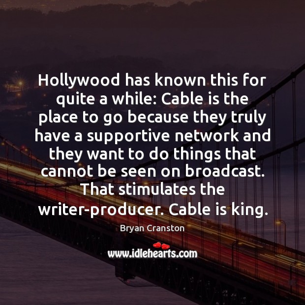 Hollywood has known this for quite a while: Cable is the place Bryan Cranston Picture Quote
