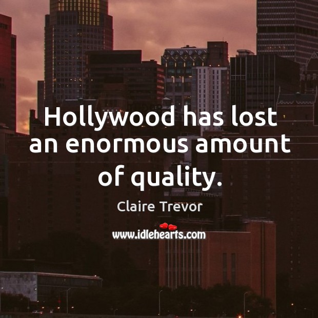 Hollywood has lost an enormous amount of quality. Claire Trevor Picture Quote