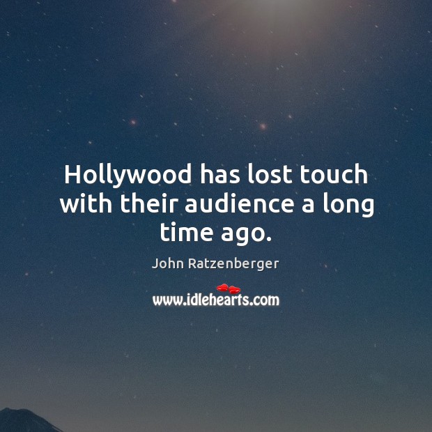 Hollywood has lost touch with their audience a long time ago. John Ratzenberger Picture Quote