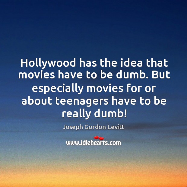 Hollywood has the idea that movies have to be dumb. But especially movies for or Movies Quotes Image