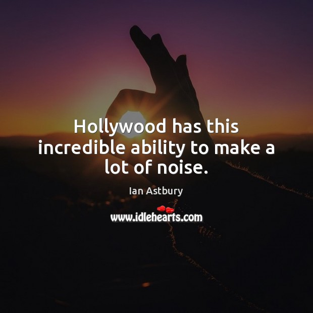 Hollywood has this incredible ability to make a lot of noise. Ian Astbury Picture Quote