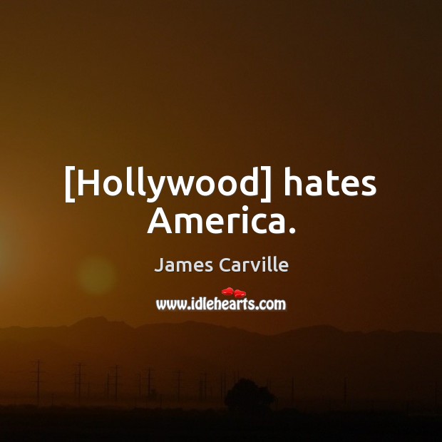 [Hollywood] hates America. James Carville Picture Quote