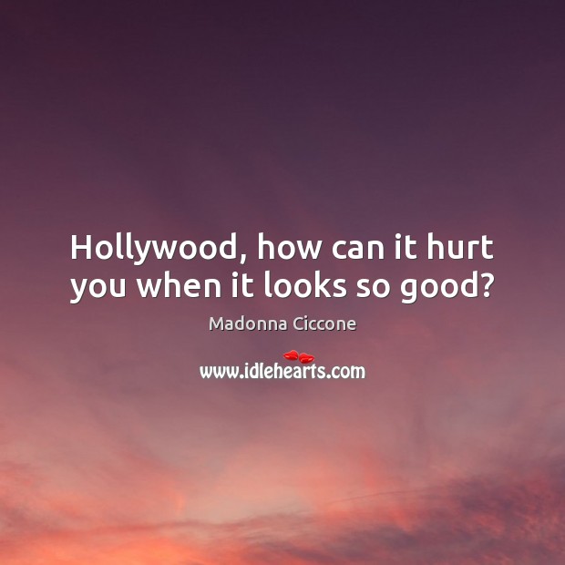Hollywood, how can it hurt you when it looks so good? Madonna Ciccone Picture Quote