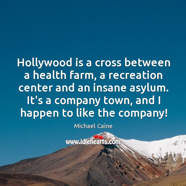 Hollywood is a cross between a health farm, a recreation center and Michael Caine Picture Quote