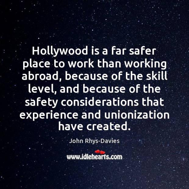 Hollywood is a far safer place to work than working abroad, because John Rhys-Davies Picture Quote