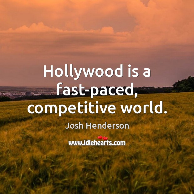 Hollywood is a fast-paced, competitive world. Josh Henderson Picture Quote