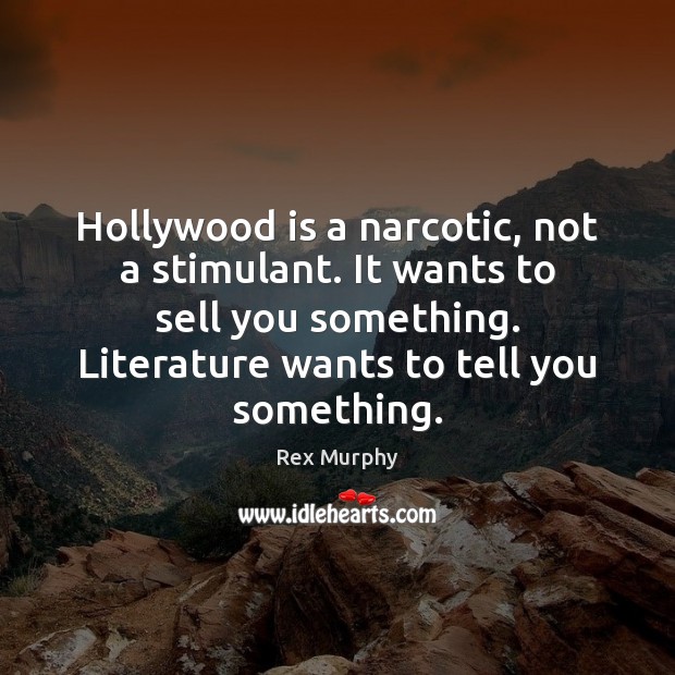 Hollywood is a narcotic, not a stimulant. It wants to sell you Image