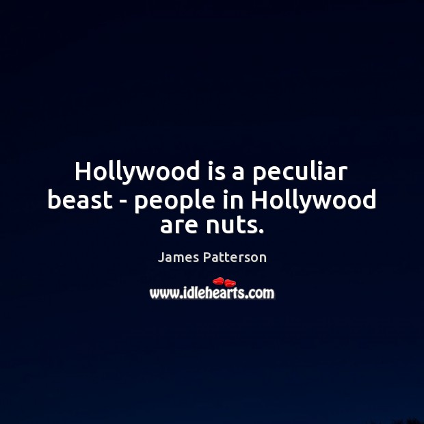 Hollywood is a peculiar beast – people in Hollywood are nuts. James Patterson Picture Quote