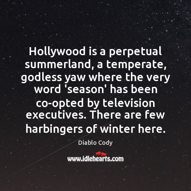 Hollywood is a perpetual summerland, a temperate, Godless yaw where the very Diablo Cody Picture Quote