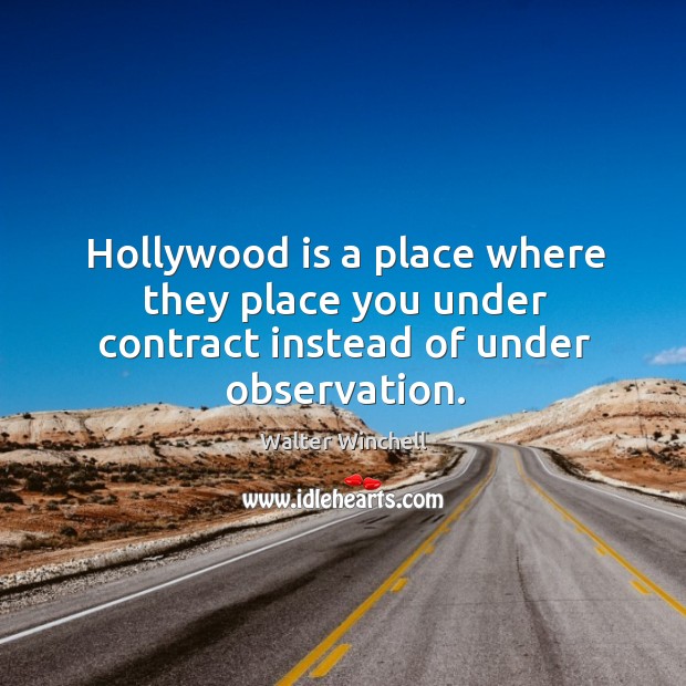Hollywood is a place where they place you under contract instead of under observation. Image