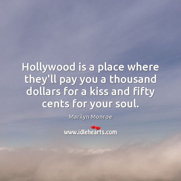 Hollywood is a place where they’ll pay you a thousand dollars for Marilyn Monroe Picture Quote