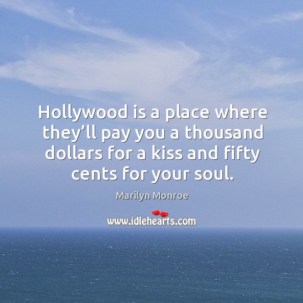 Hollywood is a place where they’ll pay you a thousand dollars for a kiss and fifty cents for your soul. Image